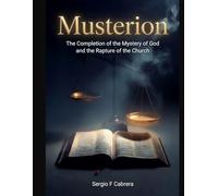 Musterion: The Completion of the Mystery of God and the Rapture of the Church (Examining the Veracity of the Word of God Past, Present & Future)
