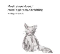 Musti aiaseiklus/ Musti`s Garden Adventure: Üks lasteraamat kassiproua igapäevaelust maal/ A children´s book about a cat on the country side