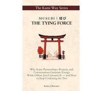 Musubi | 結び: THE TYING FORCE: Why Some Partnerships, Projects, and Conversations Generate Energy While Others Just Consume It - and How to Stop Confusing the Two