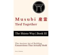 Musubi 産霊 - Tied Together: The Ancient Art of Building Connections That Actually Hold (The Shinto Way)