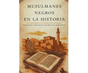 Musulmanes negros en la historia: Imperios y eruditos islámicos africanos