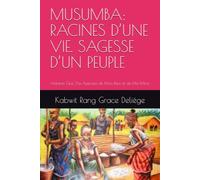 MUSUMBA: RACINES D’UNE VIE. SAGESSE D’UN PEUPLE: Histoires Que J’ai Apprises de Mon Pére et de Ma Mére