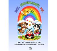 Mut. Freundschaft. Pip.: Ein Ausmal- und Mitmachbuch über Freundschaft, Selbstvertrauen und große Gefühle für Kinder.