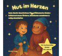 Mut im Herzen - Gute-Nacht-Geschichten für gefühlsstarke Kinder: - Selbstvertrauen fördern, Emotionen annehmen & ruhig einschlafen - für hochsensible Kinder ab 3 Jahren