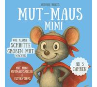 Mut-Maus Mimi: Wie kleine Schritte großen Mut machen: Kinderbuch für mehr Selbstvertrauen, innere Stärke und ein mutiges Herz - mit Mini-Mutmachspielen und wertvollen Elterntipps