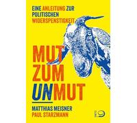 Mut zum Unmut: Eine Anleitung zur politischen Widerspenstigkeit