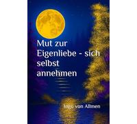 Mut zur Eigenliebe - sich selbst annehmen (Wo Leben zum Sieg wird - eine Serie für Erfolg, Selbstwert und persönliches Wachstum)