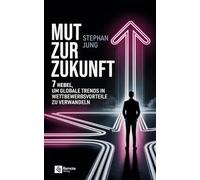 Mut zur Zukunft: 7 Hebel, um globale Trends in Wettbewerbsvorteile zu verwandeln
