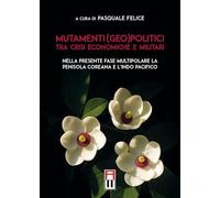 Mutamenti (geo)politici tra crisi economiche e militari. Nella presente fase multipolare la penisola coreana e l'indo pacifico