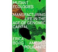 Mutant Ecologies: Manufacturing Life in the Age of Genomic Capital (FireWorks)