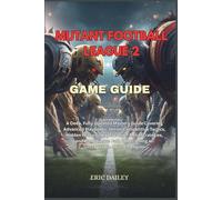 MUTANT FOOTBALL LEAGUE 2 GAME GUIDE: A Deep, Fully Updated Mastery Guide Covering Advanced Playbooks, Online Competitive Tactics, Hidden Features, ... Path to Becoming an Unstoppable MFL2 Champion