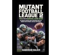 MUTANT FOOTBALL LEAGUE 2: THE ULTIMATE SURVIVAL GAME GUIDE: The Complete Strategy Guide to Mastering Every Play, Dominate Every Opponent, and Build Your Dynasty