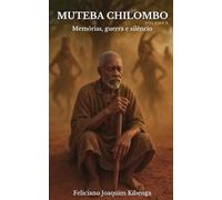 MUTEBA CHILOMBO: Volume 1 - Memórias, guerra e silêncio