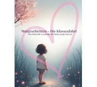 Mutgeschichten - Die Klassenfahrt: Eine liebevolle Geschichte für kleine große Herzen