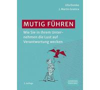 Mutig führen: Wie Sie in Ihrem Unternehmen die Lust auf Verantwortung wecken. Ein Buch für alle, die Führung und Zusammenarbeit neu gestalten wollen - zu mehr Eigeninitiative und Employee Engagement