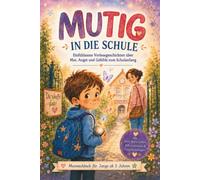 Mutig in die Schule: 30 einfühlsame Vorlesegeschichten über Mut, Angst und Gefühle zum Schulanfang