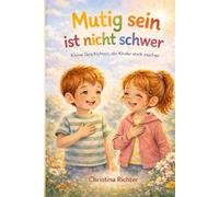 Mutig sein ist nicht schwer!: Kurze Geschichten, die Kinder stärken und zum Reden ermutigen