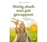 Mutig, stark und gut gewappnet - Wie Kinder lernen, das Leben zu meistern: Ein Resilienz-Ratgeber für christliche Familien