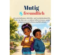 Mutig und freundlich: Ein unterhaltsames Aktivitäts- und Geschichtenbuch für Kinder im Alter von 5-10 Jahren Selbstvertrauen, soziale Kompetenzen und Selbstwertgefühl stärken