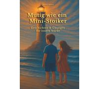 Mutig wie ein Mini-Stoiker: Geschichten & Übungen für innere Stärke