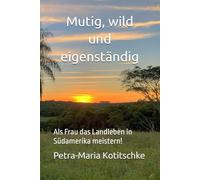 Mutig, wild und eigenständig: Als Frau das Landleben in Südamerika meistern!