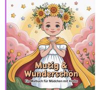 Mutig & Wunderschön: Ein Malbuch für Mädchen mit Krebs über Mut, innere Stärke und gute Energie