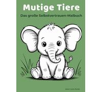 Mutige Tiere - Das große Selbstvertrauen-Malbuch:: Ein liebevolles A4-Hardcover Malbuch für starke Gefühle, Mut und Selbstvertrauen für Kinder 4 bis 7 Jahren