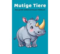 Mutige Tiere - Das liebevolle Selbstvertrauen-Malbuch: A5 Ausmalbuch für Kinder von 4-7 Jahren mit 15 starken Tieren, kurzen Mutsprüchen und lustigen Tierfakten