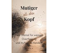 Mutiger als dein Kopf: Dein Journal für weniger Overthinking und mutigeres Handeln