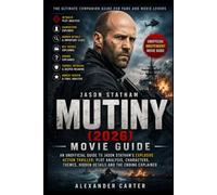 MUTINY (2026) MOVIE GUIDE: An Unofficial Guide to Jason Statham's Explosive Action Thriller: Plot Analysis, Characters, Themes, Hidden Details and the Ending Explained