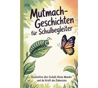 Mutmach-Geschichten für Schulbegleiter: Geschichten über Geduld, kleine Wunder und die Kraft des Dabeiseins