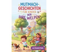 Mutmachgeschichten für Kinder und ihre Welpen: Soziale und emotionale Kompetenzen spielerisch fördern: 15 Kurzgeschichten für hundebegeisterte Kinder ... und Selbstvertrauen (ab 6-8 Jahren)