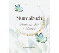 Mutmalbuch - Farbe für dein Mindset: Affirmationen, Impulse & kreative Seiten für deinen Weg zurück zu dir selbst