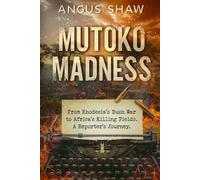 Mutoko Madness. From Rhodesia's Bush War to Africa's Killing Fields. A Reporter's Journey. (The Angus Shaw Series)