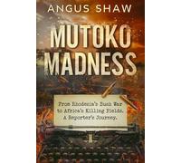 Mutoko Madness. From Rhodesia's Bush War to Africa's Killing Fields. A Reporter's Journey. (The Angus Shaw Series)
