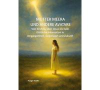 MUTTER MEERA UND ANDERE AVATARE: Von Krishna, über Jesus bis Kalki - Göttliche Inkarnation in Vergangenheit, Gegenwart und Zukunft