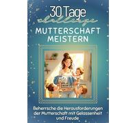 Mutterschaft meistern - Das perfekte Geschenk für Weihnachten und Geburtstag und jeden Anlass: Beherrsche die Herausforderungen der Mutterschaft mit Gelassenheit und Freude