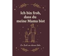 Muttertagsgeschenk von Sohn: Mama Buch zum Ausfüllen - Ich bin froh, dass du meine Mama bist: Persönliches Geschenk für Mama - Erinnerungsbuch zum ... für Muttertag, Geburtstag & Weihnachten