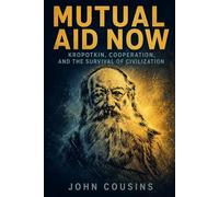 Mutual Aid Now: Kropotkin, Cooperation, and the Survival of Civilization