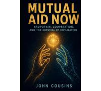 Mutual Aid Now: Kropotkin, Cooperation, and the Survival of Civilization