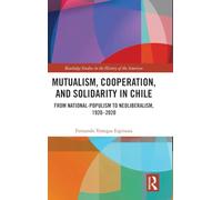 Mutualism, Cooperation, and Solidarity in Chile: From National-Populism to Neoliberalism, 1920-2020 (Routledge Studies in the History of the Americas)