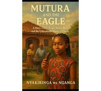 Mutura and the Eagle: A Story of Choir Songs, Stolen Mutura, and the Unbreakable Bonds of Family