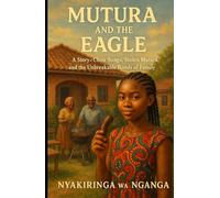 Mutura and the Eagle: A Story of Choir Songs, Stolen Mutura, and the Unbreakable Bonds of Family