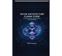 MVVM Architecture Clean Code: A Comprehensive Guide to Building Maintainable and Testable Applications (The Pragmatic Edith's Guide)
