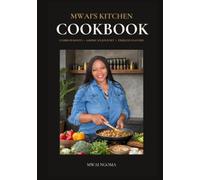 Mwai’s Kitchen Cookbook: 25 Family Recipes Celebrating Zambian Heritage and Everyday Cooking