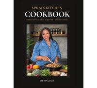 Mwai’s Kitchen Cookbook: 25 Family Recipes Celebrating Zambian Heritage and Everyday Cooking