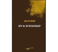 MY $1 M ROADMAP: DO IT NOW