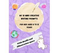 My 10 mins Creative writing prompts for kids aged 8 to 12 years: A Fun filled prompt Journal with 75+ Creative Prompts and Doodle space