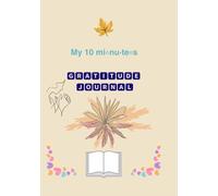My 10 minutes Gratitude Journal: A Structured Gratitude Planner with Daily Affirmations and Monthly Reflections