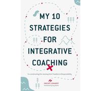 My 10 Strategies for Integrative Coaching: Co-constructing the Journey from Freedom to Responsibility